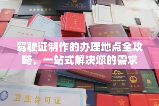 牡丹江驾驶证制作的办理地点全攻略，一站式解决您的需求